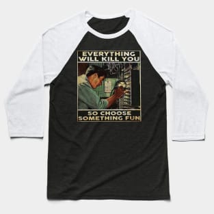 Everything Will Kill You Baseball T-Shirt